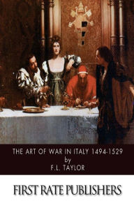 Title: The Art of War in Italy 1494-1529, Author: F L Taylor
