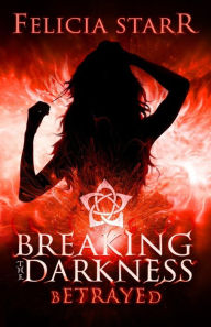 Title: Betrayed: Breaking the Darkness, Author: Felicia Starr