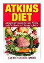 Atkins Diet: A Beginner's Guide to Lose Weight and Feel Great in 2 Weeks!