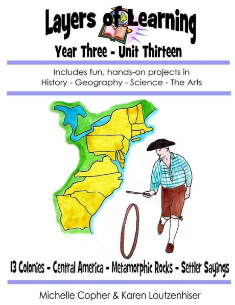 Layers of Learning Year Three Unit Thirteen: 13 Colonies, Central America, Metamorphic Rocks, Settler Sayings