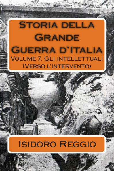Storia della Grande Guerra d'Italia: Volume 7. Gli intellettuali (Verso l'intervento)