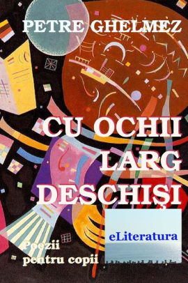 Cu Ochii Larg Deschisi Poezii Pentru Copii By Petre Ghelmez