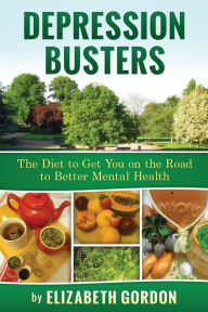 Title: Depression Busters: The Diet to Get You on the Road to Better Mental Health., Author: Elizabeth Gordon