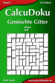 Title: CalcuDoku Gemischte Gitter - Mittel - Band 3 - 276 Rätsel, Author: Nick Snels