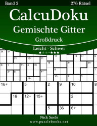 Title: CalcuDoku Gemischte Gitter Großdruck - Leicht bis Schwer - Band 5 - 276 Rätsel, Author: Nick Snels