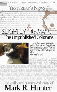 Title: Slightly off the Mark: The Unpublished Columns, Author: Mark R. Hunter