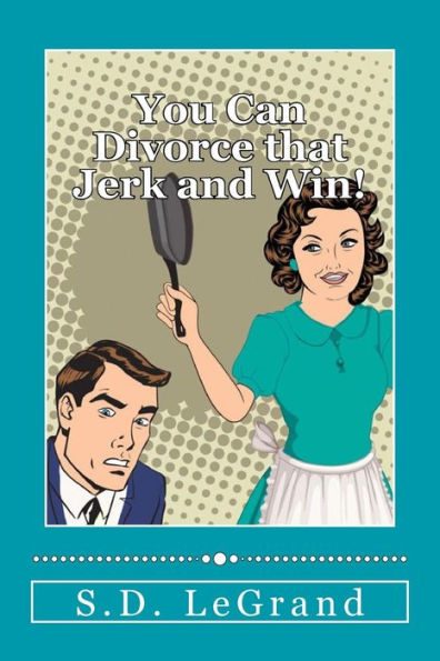 You Can Divorce that Jerk and Win!: Simple strategies for the Underdog on how to plan, prepare, and execute a successful divorce with limited to no assets.