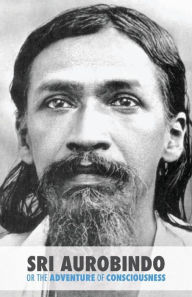 Title: Sri Aurobindo or the Adventure of Consciousness, Author: Satprem