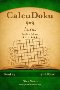 Title: CalcuDoku 9x9 Luxus - Leicht bis Schwer - Band 12 - 468 Rätsel, Author: Nick Snels