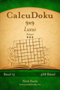 Title: CalcuDoku 9x9 Luxus - Schwer - Band 13 - 468 Rätsel, Author: Nick Snels