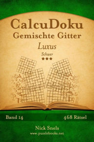 Title: CalcuDoku Gemischte Gitter Luxus - Schwer - Band 14 - 468 Rätsel, Author: Nick Snels