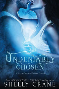 Title: Undeniably Chosen: a Significance novel, Author: Shelly Crane