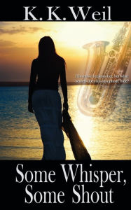 Title: Some Whisper, Some Shout, Author: K K Weil