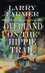 Title: Overland on the Hippie Trail, Author: Larry Farmer