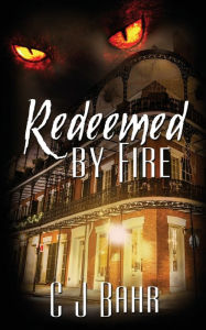 Title: Redeemed by Fire, Author: C J Bahr