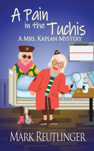 Title: A Pain in the Tuchis, a Mrs. Kaplan Mystery, Author: Mark Reutlinger