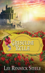 Download new free books Griselda Rella by Lee Renwick Steele, Lee Renwick Steele 9781509244089