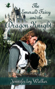 Title: The Emerald Fairy and the Dragon Knight, Author: Jennifer Ivy Walker