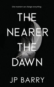 Title: The Nearer the Dawn, Author: Jp Barry