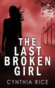 Epub book download free The Last Broken Girl (English literature) by Cynthia Rice CHM PDB 9781509255399