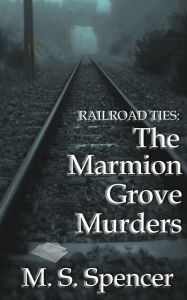 Download english audio books Railroad Ties: The Marmion Grove Murders by M S Spencer DJVU iBook MOBI