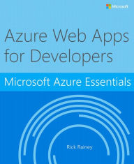 Title: Microsoft Azure Essentials Azure Web Apps for Developers, Author: Rick Rainey