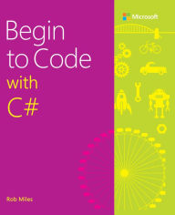 Title: Begin to Code with C#, Author: Rob Miles