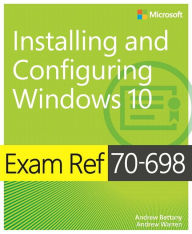 Title: Exam Ref 70-698 Installing and Configuring Windows 10, Author: Andrew Bettany