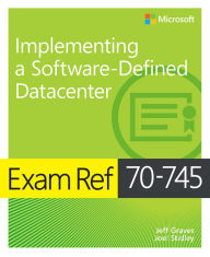 Title: Exam Ref 70-745 Implementing a Software-Defined DataCenter, Author: Jeff Graves