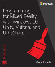 Title: Programming for Mixed Reality with Windows 10, Unity, Vuforia, and UrhoSharp, Author: Dawid Borycki