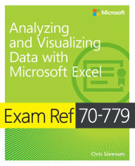 Title: Exam Ref 70-779 Analyzing and Visualizing Data with Microsoft Excel, Author: Chris Sorensen