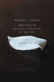 Title: Abstracts and Brief Chronicles of the Time: I. Los, A Chapter / Edition 1, Author: Hélène Cixous