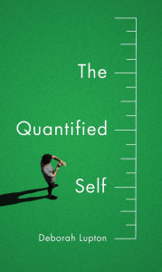Title: The Quantified Self / Edition 1, Author: Deborah Lupton
