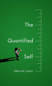 Title: The Quantified Self, Author: Deborah Lupton