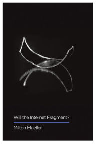 Title: Will the Internet Fragment?: Sovereignty, Globalization and Cyberspace, Author: Milton Mueller