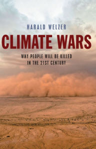 Title: Climate Wars: What People Will Be Killed For in the 21st Century, Author: Harald Welzer