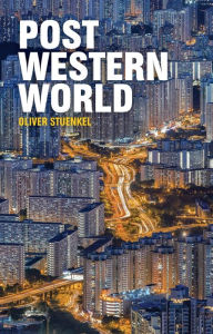 Title: Post-Western World: How Emerging Powers Are Remaking Global Order / Edition 1, Author: Oliver Stuenkel