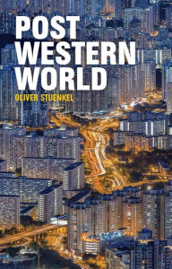 Title: Post-Western World: How Emerging Powers Are Remaking Global Order, Author: Oliver Stuenkel