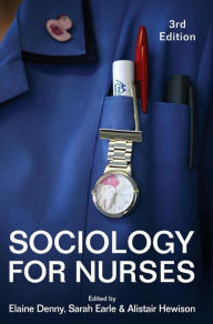 Title: Sociology for Nurses / Edition 3, Author: Elaine Denny
