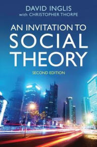 Title: An Invitation to Social Theory / Edition 2, Author: David Inglis