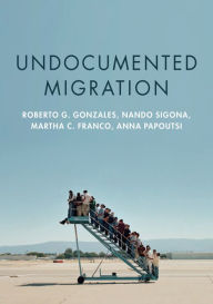 Title: Undocumented Migration / Edition 1, Author: Roberto G. Gonzales