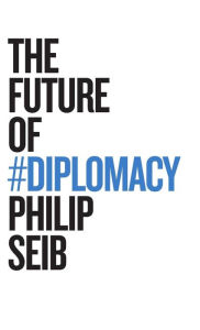 Title: The Future of Diplomacy / Edition 1, Author: Philip Seib