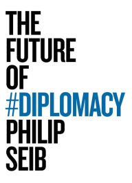 Title: The Future of Diplomacy / Edition 1, Author: Philip Seib