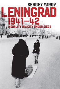 Title: Leningrad 1941 - 42: Morality in a City under Siege, Author: Sergey Yarov