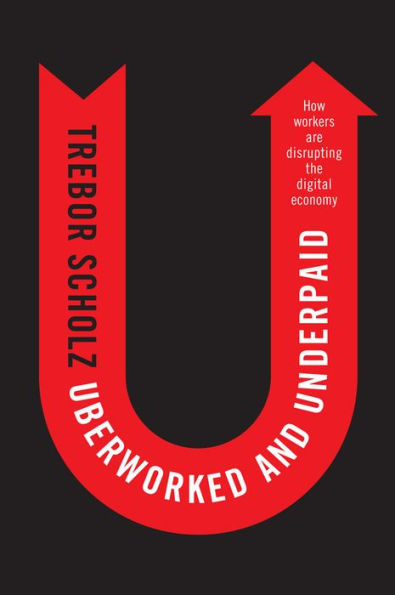 Uberworked and Underpaid: How Workers Are Disrupting the Digital Economy