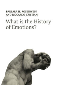 Title: What is the History of Emotions?, Author: Barbara H. Rosenwein
