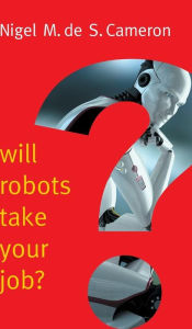 Title: Will Robots Take Your Job?: A Plea for Consensus, Author: Nigel M. de S. Cameron