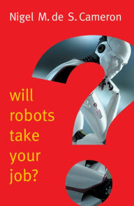 Title: Will Robots Take Your Job?: A Plea for Consensus, Author: Nigel M. de S. Cameron