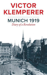 Title: Munich 1919: Diary of a Revolution, Author: Victor Klemperer