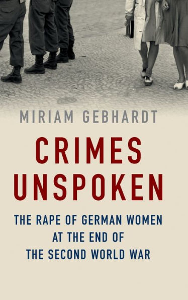 Crimes Unspoken: the Rape of German Women at End Second World War